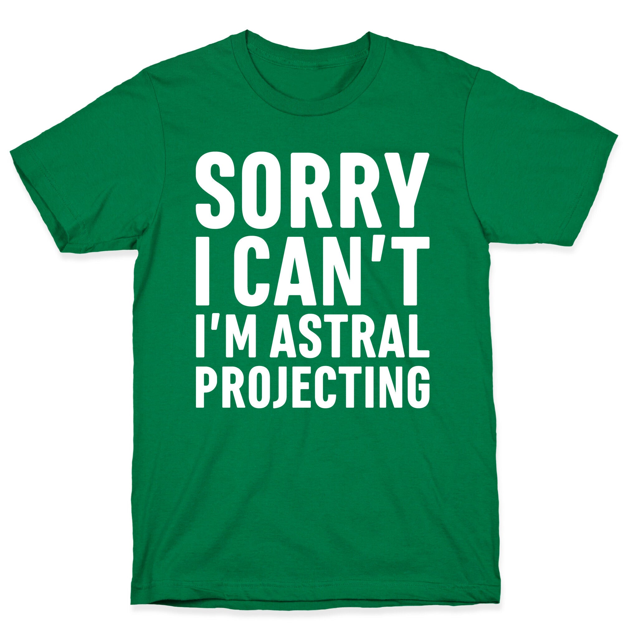 Sorry I Can't I'm Astral Projecting White Print T-Shirt